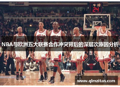 NBA与欧洲五大联赛合作冲突背后的深层次原因分析