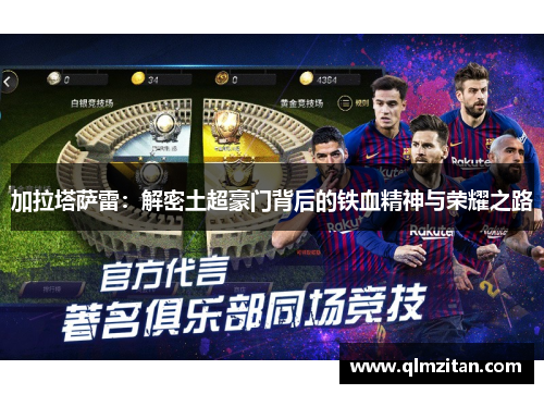 加拉塔萨雷：解密土超豪门背后的铁血精神与荣耀之路