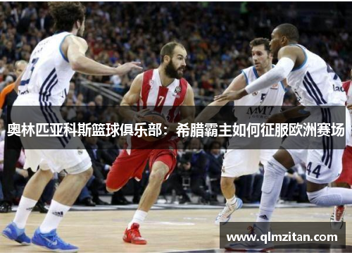 奥林匹亚科斯篮球俱乐部：希腊霸主如何征服欧洲赛场