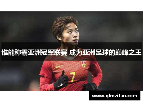 谁能称霸亚洲冠军联赛 成为亚洲足球的巅峰之王