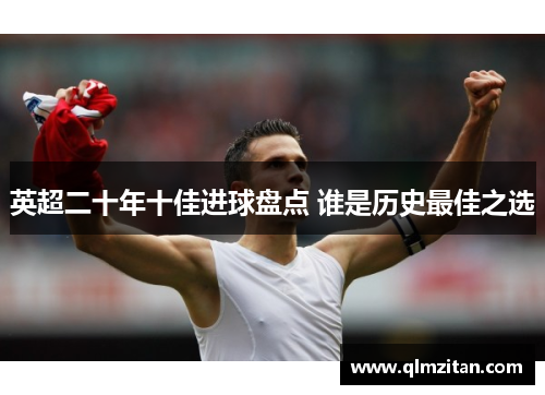 英超二十年十佳进球盘点 谁是历史最佳之选